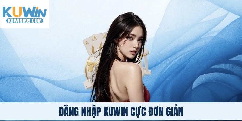 Đăng Nhập KUWIN: Hướng Dẫn Từ A đến Z Cho Người Chơi Mới